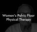 Women's Pelvic Floor Physical Therapy